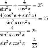  4 4 ---2--+ ----2- = 25 sin α co s α 4(cos2α-+-sin2-α)- 2 2 = 25 sin αco s α -----4------= 25 sin 2α cos2α 2 2 4-- sin α cos α = 25. 