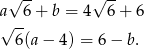  √ -- √ -- a 6 + b = 4 6+ 6 √ -- 6(a − 4) = 6− b . 