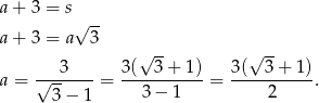 a+ 3 = s √ -- a+ 3 = a 3 √ -- √ -- 3 3( 3 + 1) 3( 3 + 1) a = √-------= -----------= ----------. 3 − 1 3− 1 2 