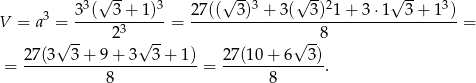  3 √ -- 3 √ --3 √ --2 √ -- 3 V = a3 = 3-(--3+--1)--= 27((--3)-+--3(--3)-1-+-3⋅-1--3+--1-)-= √ -- 23 √ -- √ --8 27(3 3 + 9 + 3 3 + 1) 27(10 + 6 3 ) = ------------------------= --------------. 8 8 
