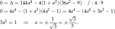 0 = Δ = 144a4 − 4(1 + a2)(36a 2 − 9) / : 4 ⋅9 0 = 4a4 − (1 + a2)(4a2 − 1) = 4a 4 − (4a 4 + 3a 2 − 1) √ -- 3a2 = 1 ⇒ a = ± √1--= ± --3. 3 3 