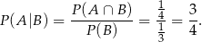  P-(A-∩-B-) -14 3- P(A |B) = P(B ) = 1 = 4 . 3 