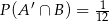  ′ 1- P (A ∩ B) = 12 