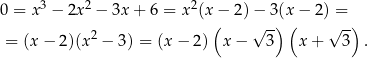  3 2 2 0 = x − 2x − 3x + 6 = x (x(− 2)− 3)(x( − 2) = ) 2 √ -- √ -- = (x− 2)(x − 3) = (x − 2) x − 3 x+ 3 . 