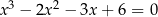  3 2 x − 2x − 3x + 6 = 0 