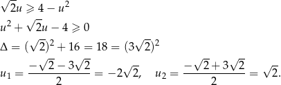√ -- 2 2u ≥√ -4− u u2 + 2u − 4 ≥ 0 √ -- √ -- Δ = ( 2)2 + 16 = 18 = (3 2)2 √ -- √ -- √ -- √ -- √ -- √ -- u1 = −---2−--3--2-= − 2 2 , u2 = −--2-+-3---2-= 2. 2 2 