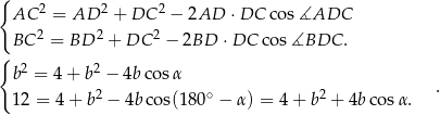 { AC 2 = AD 2 + DC 2 − 2AD ⋅DC cos∡ADC BC 2 = BD 2 + DC 2 − 2BD ⋅DC cos∡BDC . { b2 = 4 + b2 − 4b cosα 2 ∘ 2 . 12 = 4 + b − 4b cos(180 − α ) = 4+ b + 4bco sα. 