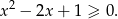 x2 − 2x + 1 ≥ 0. 