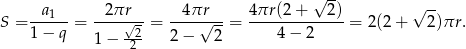  √ -- a 2πr 4πr 4πr (2+ 2) √ -- S = ---1--= ----√-- = ----√---= ------------- = 2 (2+ 2)πr. 1 − q 1 − -22 2 − 2 4 − 2 