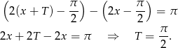 ( π ) ( π ) 2 (x+ T) − -- − 2x − -- = π 2 2 2x+ 2T − 2x = π ⇒ T = π-. 2 