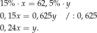 15% ⋅x = 62,5% ⋅y 0,15x = 0 ,625y / : 0,625 0,24x = y . 