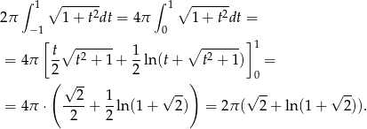  ∫ 1 ∘ ------ ∫ 1 ∘ ------ 2π 1 + t2dt = 4π 1 + t2dt = − 1 0 [ ∘ ------ ∘ ------] 1 = 4π t- t2 + 1+ 1-ln (t+ t2 + 1) = 2 2 0 ( √ -- √ --) √ -- √ -- = 4π ⋅ --2-+ 1-ln (1+ 2) = 2π ( 2+ ln (1+ 2 )). 2 2 