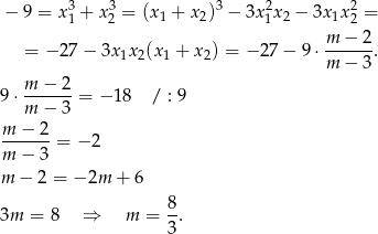 − 9 = x3+ x3 = (x + x )3 − 3x2x − 3x x2= 1 2 1 2 1 2 1 2 = − 27 − 3x x (x + x ) = − 27− 9⋅ m-−-2-. 1 2 1 2 m − 3 m − 2 9⋅ ------= − 18 / : 9 m − 3 m-−-2-= − 2 m − 3 m − 2 = − 2m + 6 3m = 8 ⇒ m = 8-. 3 