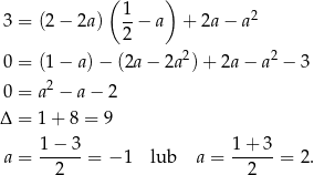 ( ) 3 = (2 − 2a) 1− a + 2a − a2 2 2 2 0 = (1 − a) − (2a − 2a ) + 2a − a − 3 0 = a2 − a − 2 Δ = 1 + 8 = 9 1-−-3- 1-+-3- a = 2 = − 1 lub a = 2 = 2. 