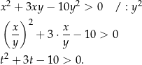  2 2 2 x + 3xy − 1 0y > 0 / : y ( x ) 2 x -- + 3 ⋅--− 10 > 0 y y t2 + 3t− 10 > 0. 