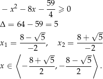  59 − x2 − 8x − ---≥ 0 4 Δ = 64 − 59 = 5 8 − √ 5- 8 + √ 5- x 1 = -------, x2 = -------- ⟨ − 2 √ -- √−-2⟩ 8+ 5 8 − 5 x ∈ − -------,− -------- . 2 2 