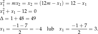  2 x1 = mx 2 = x2 = (12m − x1) = 12 − x1 x21 + x1 − 12 = 0 Δ = 1 + 4 8 = 49 −-1-−-7 −-1-+-7 x1 = 2 = − 4 lub x1 = 2 = 3. 