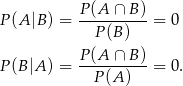 P (A |B ) = P-(A-∩-B-)= 0 P (B) P (A ∩ B ) P (B|A ) = ----------= 0. P (A ) 