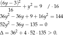 (6y-−-3)2- 2 1 6 + y = 9 / ⋅16 2 2 36y − 36y + 9 + 16y = 144 52y2 − 36y − 13 5 = 0 Δ = 3 62 + 4⋅52 ⋅135 > 0. 