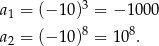  3 a1 = (− 10) = − 1 000 a2 = (− 10)8 = 1 08. 