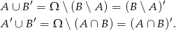 A ∪ B′ = Ω ∖ (B ∖ A ) = (B ∖A )′ ′ ′ ′ A ∪ B = Ω ∖ (A ∩ B ) = (A ∩ B ). 