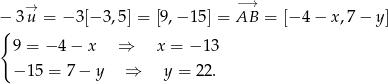  → −→ − 3u = − 3[− 3,5] = [9,− 15] = AB = [− 4− x,7 − y] { 9 = − 4− x ⇒ x = − 13 − 15 = 7− y ⇒ y = 2 2. 
