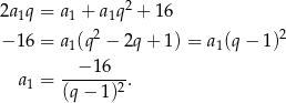 2a q = a + a q 2 + 16 1 1 1 − 16 = a1(q2 − 2q + 1) = a1(q− 1)2 − 16 a1 = --------. (q− 1)2 