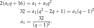  2 2(a1q+ 16) = a1 + a1q 32 = a (q2 − 2q + 1) = a (q − 1)2 1 1 a = ---32--- . 1 (q − 1)2 