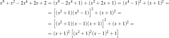  8 2 4 8 4 2 4 2 2 x + x − 2x + 2x + 2 = (x − 2x + 1)+ (x + 2x+ 1) = (x − 1) + (x + 1) = [ 2 2 ]2 2 = (x + 1)(x − 1) + (x+ 1) = [ ]2 = (x2 + 1)(x− 1)(x + 1) + (x + 1)2 = [ ] = (x+ 1)2 (x2 + 1)2(x − 1)2 + 1 