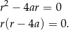  2 r − 4ar = 0 r(r− 4a) = 0. 
