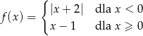  { f(x) = |x + 2| dla x < 0 x− 1 dla x ≥ 0 