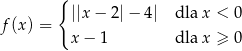  { f(x) = ||x− 2|− 4| dla x < 0 x − 1 dla x ≥ 0 