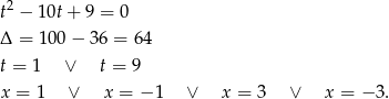  2 t − 10t+ 9 = 0 Δ = 100 − 36 = 6 4 t = 1 ∨ t = 9 x = 1 ∨ x = − 1 ∨ x = 3 ∨ x = − 3. 