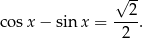  √ 2- cos x− sin x = ---. 2 