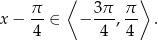 ⟨ ⟩ x − π- ∈ − 3π-, π . 4 4 4 