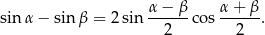  α − β α + β sin α − sinβ = 2 sin ------cos ------. 2 2 