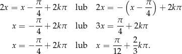  π- ( π-) 2x = x− 4 + 2kπ lub 2x = − x− 4 + 2kπ π π x = − --+ 2kπ lub 3x = --+ 2kπ 4 4 x = − π-+ 2kπ lub x = π--+ 2kπ . 4 12 3 
