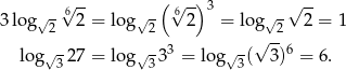  6√ -- ( 6√ -)3 √ -- 3 lo g√2 2 = log√ 2 2 = log√ 2 2 = 1 √ -- log √3 27 = log√ 333 = log √3( 3)6 = 6. 