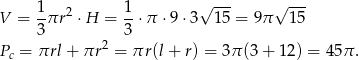  1- 2 1- √ --- √ --- V = 3πr ⋅H = 3 ⋅π ⋅9⋅ 3 15 = 9π 15 2 Pc = πrl + πr = πr(l + r) = 3π (3+ 12) = 45π . 