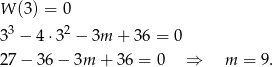 W (3) = 0 33 − 4 ⋅32 − 3m + 36 = 0 27 − 36 − 3m + 36 = 0 ⇒ m = 9. 