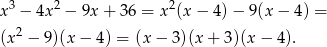  3 2 2 x − 4x − 9x + 36 = x (x− 4)− 9(x− 4) = (x2 − 9)(x− 4) = (x − 3)(x + 3)(x − 4 ). 