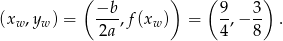  ( ) ( ) (x ,y ) = −b-,f(x ) = 9,− 3- . w w 2a w 4 8 