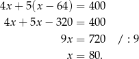 4x + 5(x − 64 ) = 400 4x + 5x − 320 = 400 9x = 720 / : 9 x = 80. 