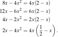  2 8x − 4x = 4x(2 − x ) 12x − 6x 2 = 6x(2 − x ) 2 4x − 2x = 2x(2 − x ) ( 1 ) 2x − 4x 2 = 4x --− x . 2 