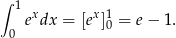∫ 1 exdx = [ex]1 = e− 1. 0 0 
