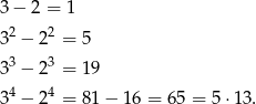 3 − 2 = 1 2 2 3 − 2 = 5 33 − 23 = 19 4 4 3 − 2 = 81 − 16 = 65 = 5 ⋅13. 