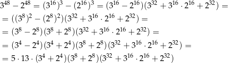  48 48 16 3 16 3 16 16 32 16 16 32 3 − 2 = (3 ) − (2 ) = (3 − 2 )(3 + 3 ⋅ 2 + 2 ) = = ((38)2 − (28)2)(332 + 316 ⋅216 + 232) = 8 8 8 8 32 16 16 32 = (3 − 2 )(3 + 2 )(3 + 3 ⋅2 + 2 ) = = (34 − 24)(34 + 24)(38 + 28)(332 + 316 ⋅2 16 + 232) = = 5 ⋅13 ⋅(34 + 24)(38 + 28)(332 + 316 ⋅216 + 232) 