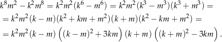  8 2 2 8 2 2 6 6 2 2 3 3 3 3 k m − k m = k m (k − m ) = k m (k − m )(k + m ) = = k2m 2(k− m )(k2 + km + m 2)(k+ m )(k2 − km + m 2) = ( ) ( ) = k2m 2(k− m ) (k − m )2 + 3km (k+ m) (k + m )2 − 3km . 
