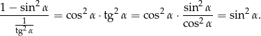 1 − sin2 α sin2 α ---------- = co s2α ⋅tg2α = cos2α ⋅------ = sin2 α. tg12α co s2α 