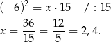  2 (− 6) = x ⋅15 / : 15 36 1 2 x = ---= --- = 2,4. 15 5 